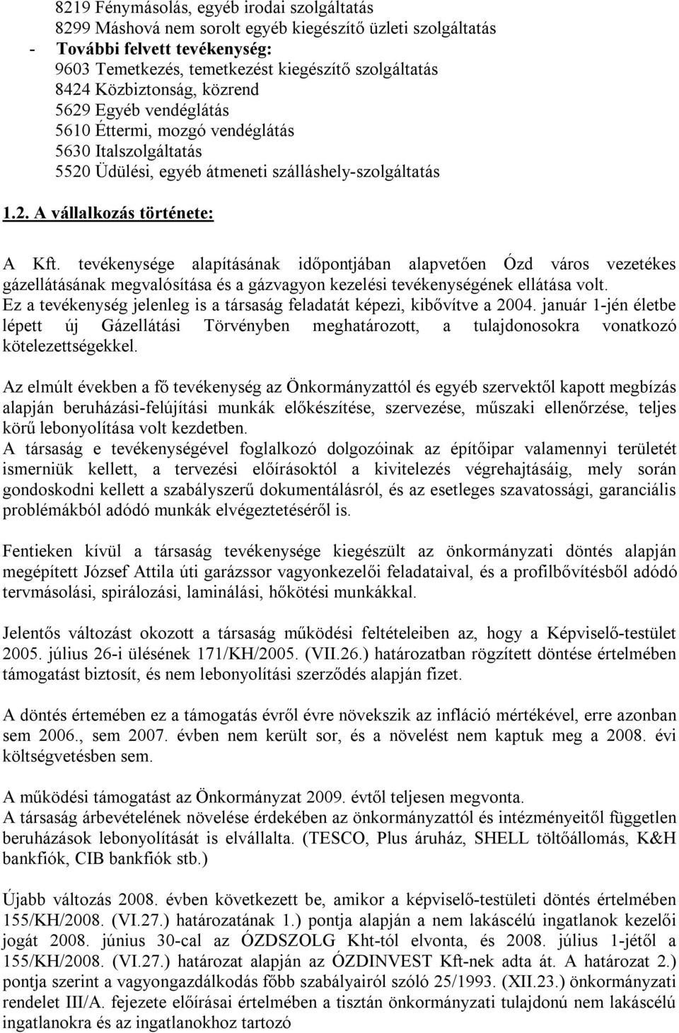 tevékenysége alapításának időpontjában alapvetően Ózd város vezetékes gázellátásának megvalósítása és a gázvagyon kezelési tevékenységének ellátása volt.