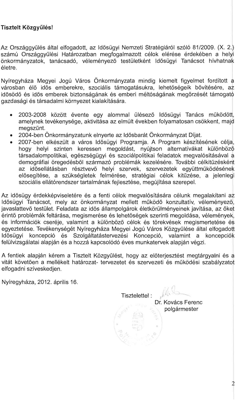 Nyíregyháza Megyei Jogú Város Önkormányzata mindig kiemeit figyelmet fordított a városban élő idős emberekre, szociális támogatásukra, lehetőségeik bővítésére, a ~ idősődő és idős emberek