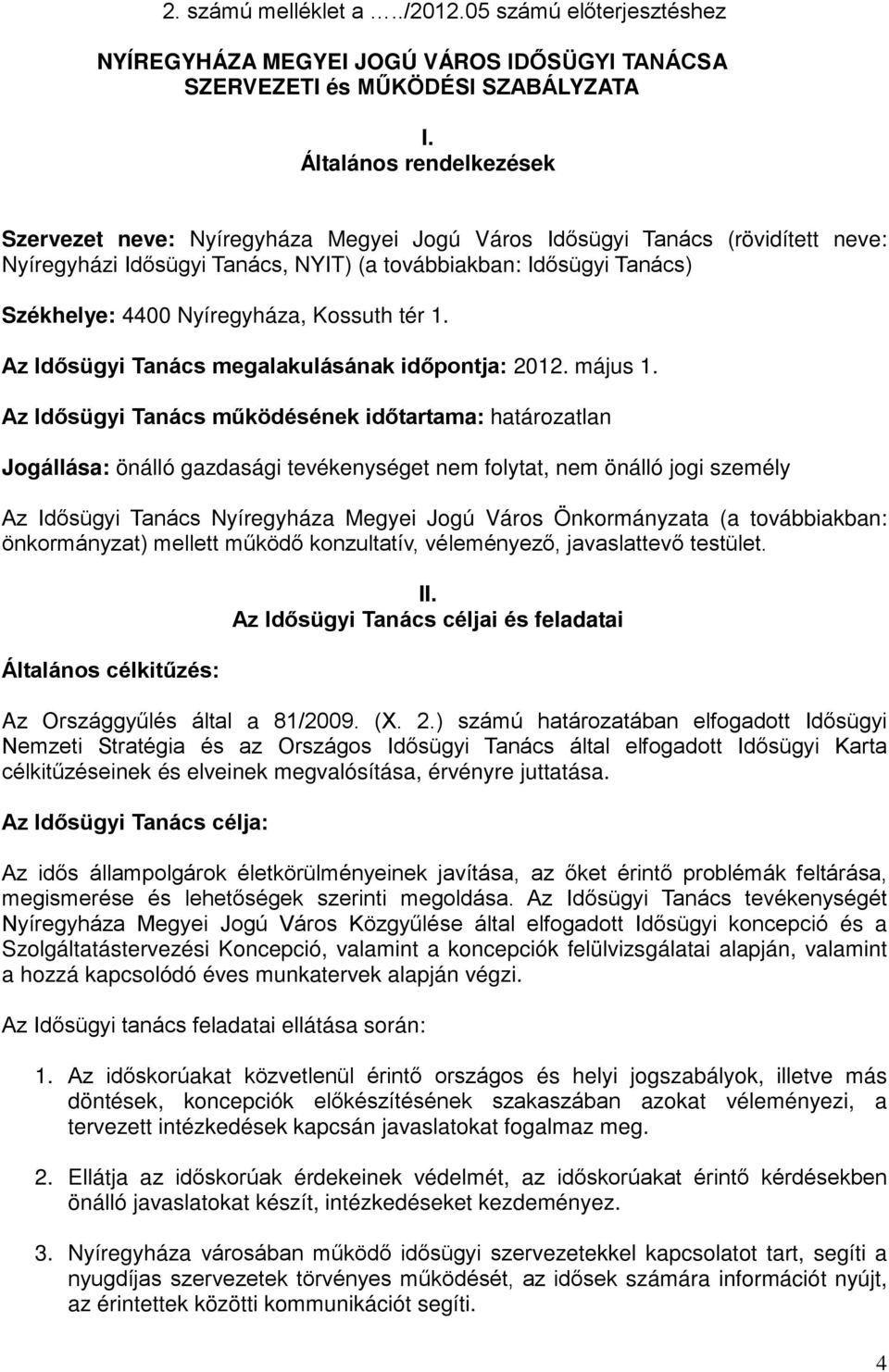 Nyíregyháza, Kossuth tér 1. Az Idősügyi Tanács megalakulásának időpontja: 2012. május 1.