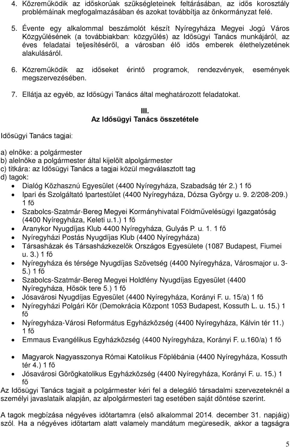 emberek élethelyzetének alakulásáról. 6. Közreműködik az időseket érintő programok, rendezvények, események megszervezésében. 7. Ellátja az egyéb, az Idősügyi Tanács által meghatározott feladatokat.