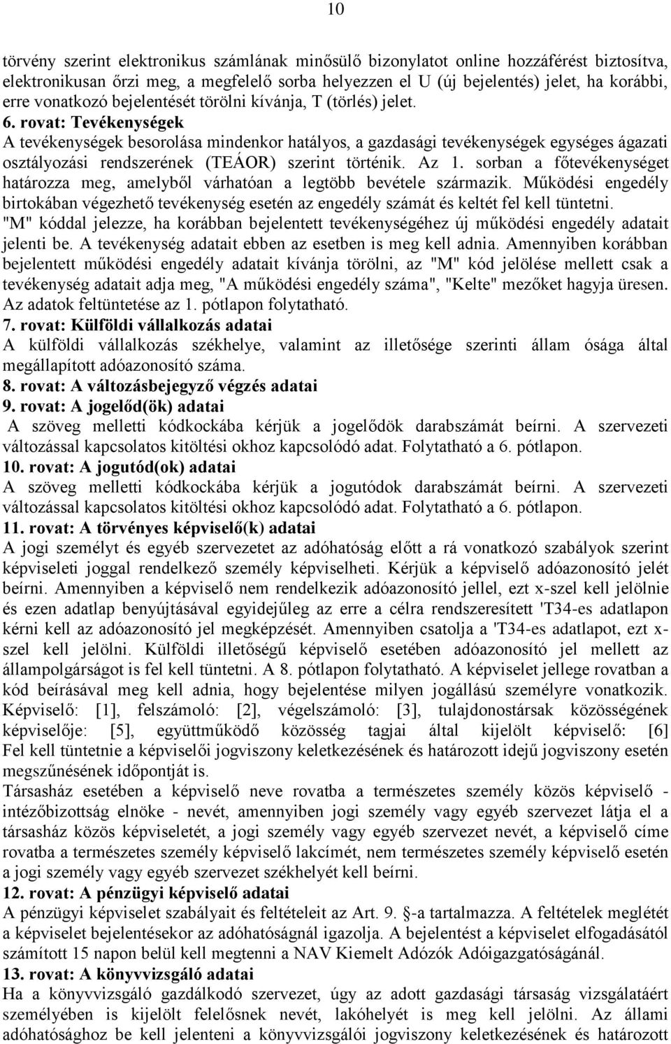 rovat: Tevékenységek A tevékenységek besorolása mindenkor hatályos, a gazdasági tevékenységek egységes ágazati osztályozási rendszerének (TEÁOR) szerint történik. Az 1.