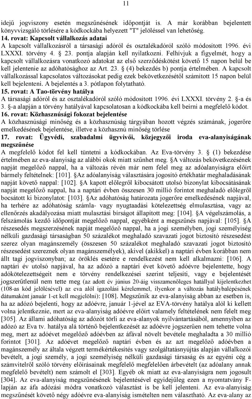 Felhívjuk a figyelmét, hogy a kapcsolt vállalkozásra vonatkozó adatokat az első szerződéskötést követő 15 napon belül be kell jelentenie az adóhatósághoz az Art. 23. (4) bekezdés b) pontja értelmében.