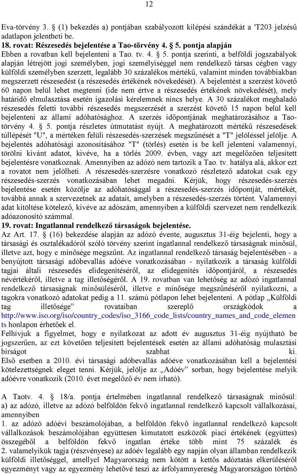 pontja szerinti, a belföldi jogszabályok alapján létrejött jogi személyben, jogi személyiséggel nem rendelkező társas cégben vagy külföldi személyben szerzett, legalább 30 százalékos mértékű,