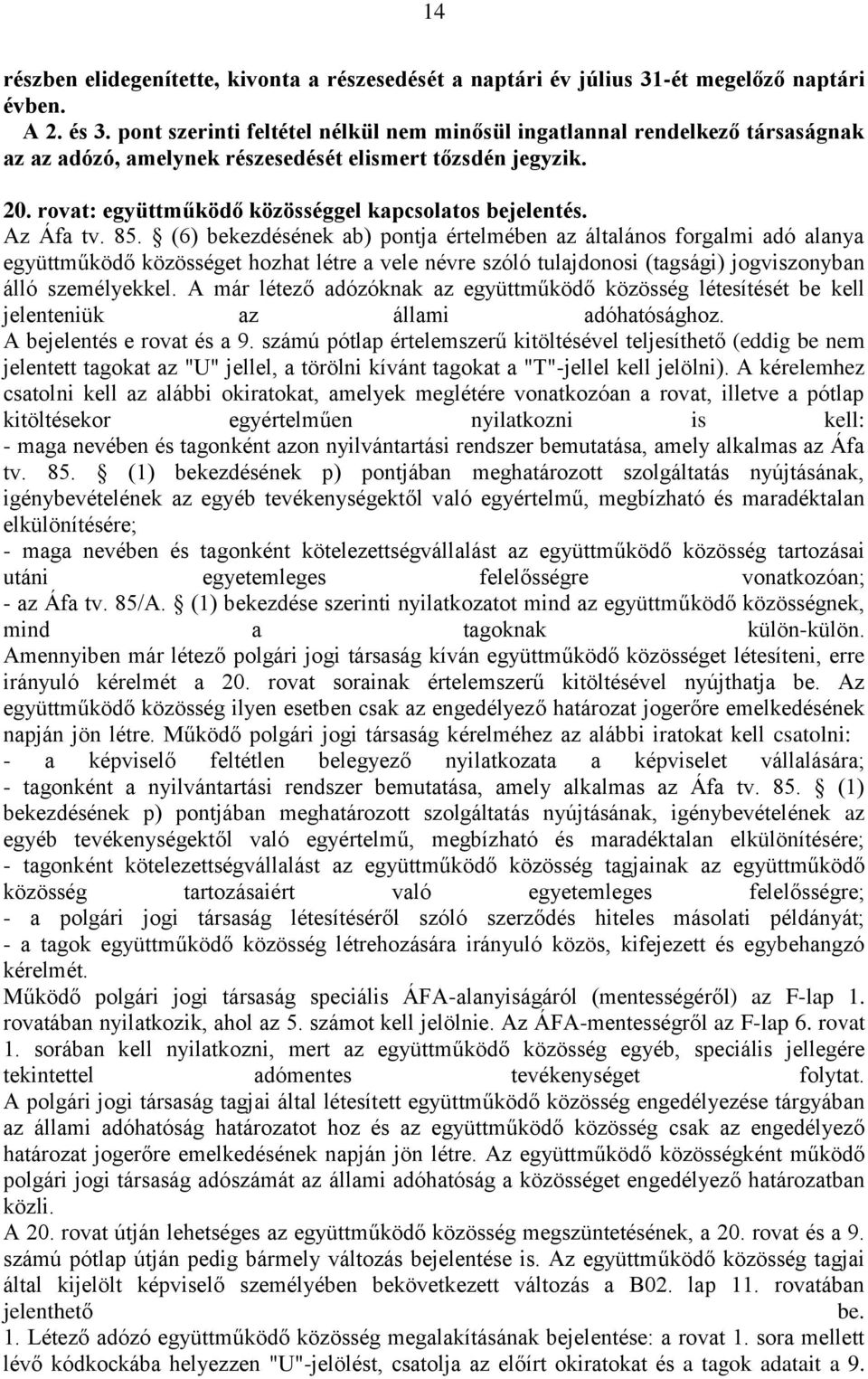 Az Áfa tv. 85. (6) bekezdésének ab) pontja értelmében az általános forgalmi adó alanya együttműködő közösséget hozhat létre a vele névre szóló tulajdonosi (tagsági) jogviszonyban álló személyekkel.