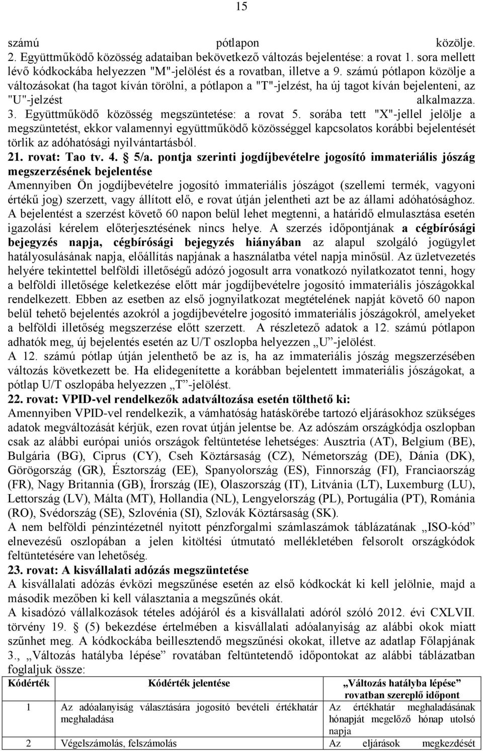 sorába tett "X"-jellel jelölje a megszüntetést, ekkor valamennyi együttműködő közösséggel kapcsolatos korábbi bejelentését törlik az adóhatósági nyilvántartásból. 21. rovat: Tao tv. 4. 5/a.