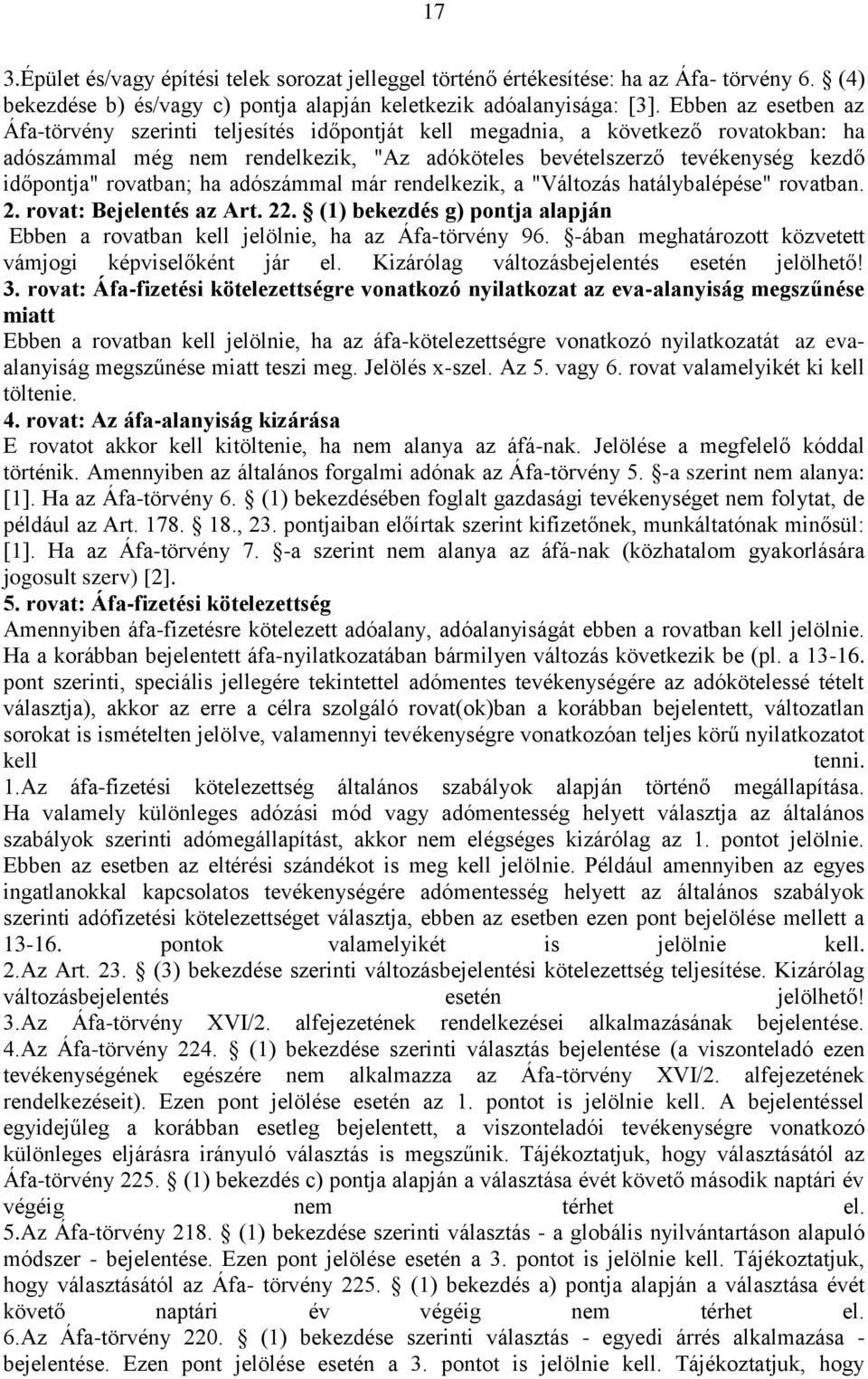 rovatban; ha adószámmal már rendelkezik, a "Változás hatálybalépése" rovatban. 2. rovat: Bejelentés az Art. 22. (1) bekezdés g) pontja alapján Ebben a rovatban kell jelölnie, ha az Áfa-törvény 96.