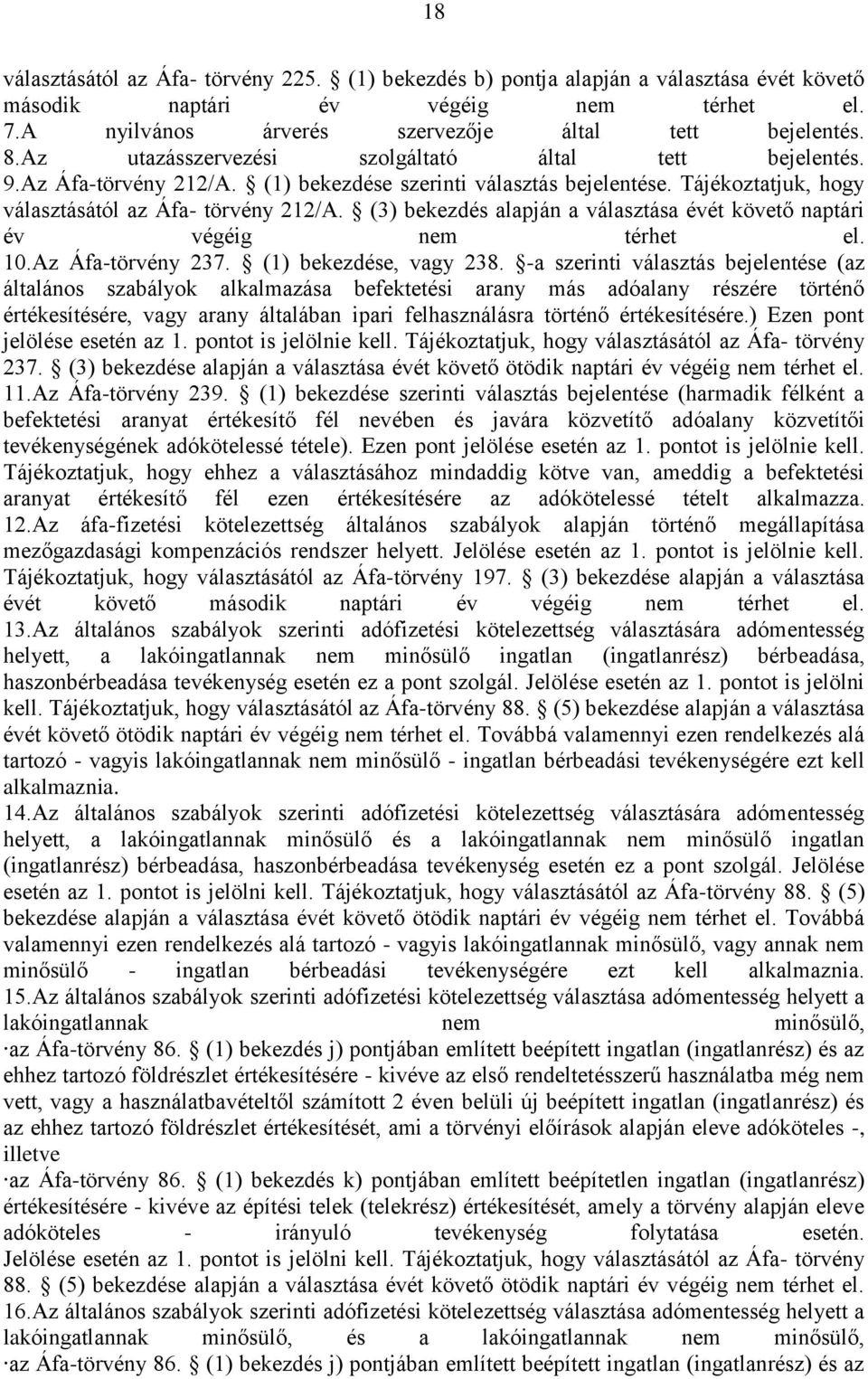 (3) bekezdés alapján a választása évét követő naptári év végéig nem térhet el. 10.Az Áfa-törvény 237. (1) bekezdése, vagy 238.