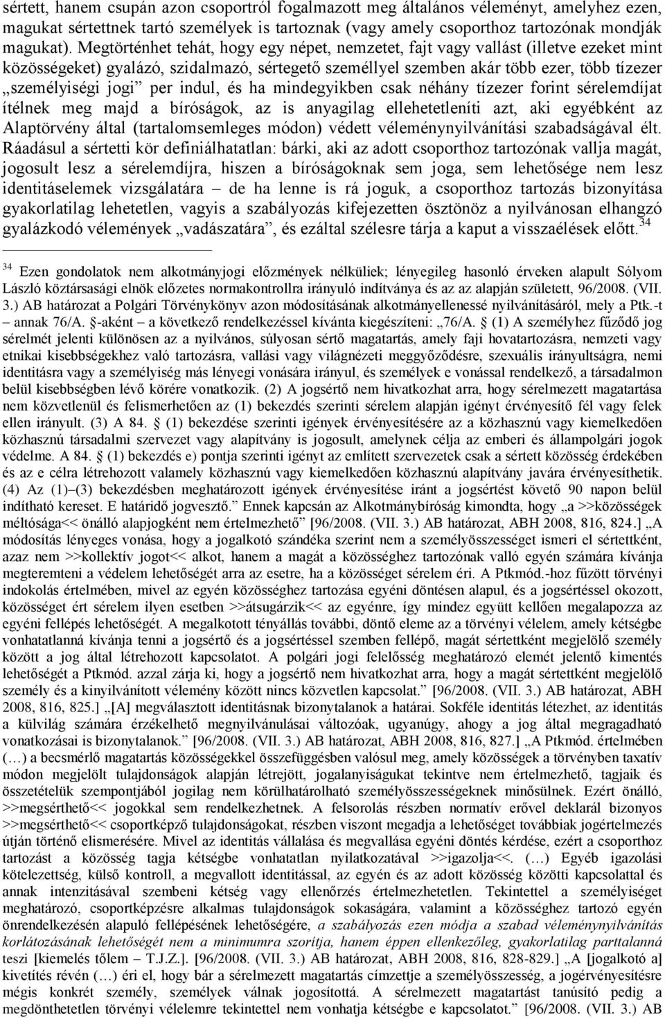 indul, és ha mindegyikben csak néhány tízezer forint sérelemdíjat ítélnek meg majd a bíróságok, az is anyagilag ellehetetleníti azt, aki egyébként az Alaptörvény által (tartalomsemleges módon) védett