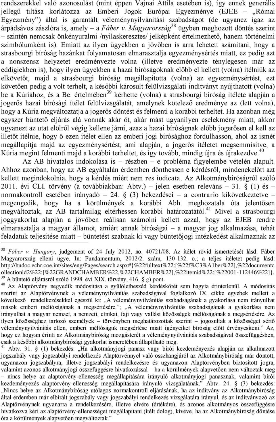 Magyarország 38 ügyben meghozott döntés szerint szintén nemcsak önkényuralmi /nyilaskeresztes/ jelképként értelmezhető, hanem történelmi szimbólumként is).