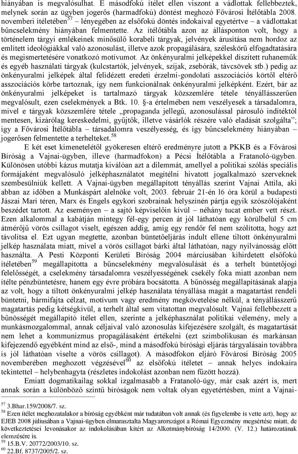 Az ítélőtábla azon az állásponton volt, hogy a történelem tárgyi emlékeinek minősülő korabeli tárgyak, jelvények árusítása nem hordoz az említett ideológiákkal való azonosulást, illetve azok