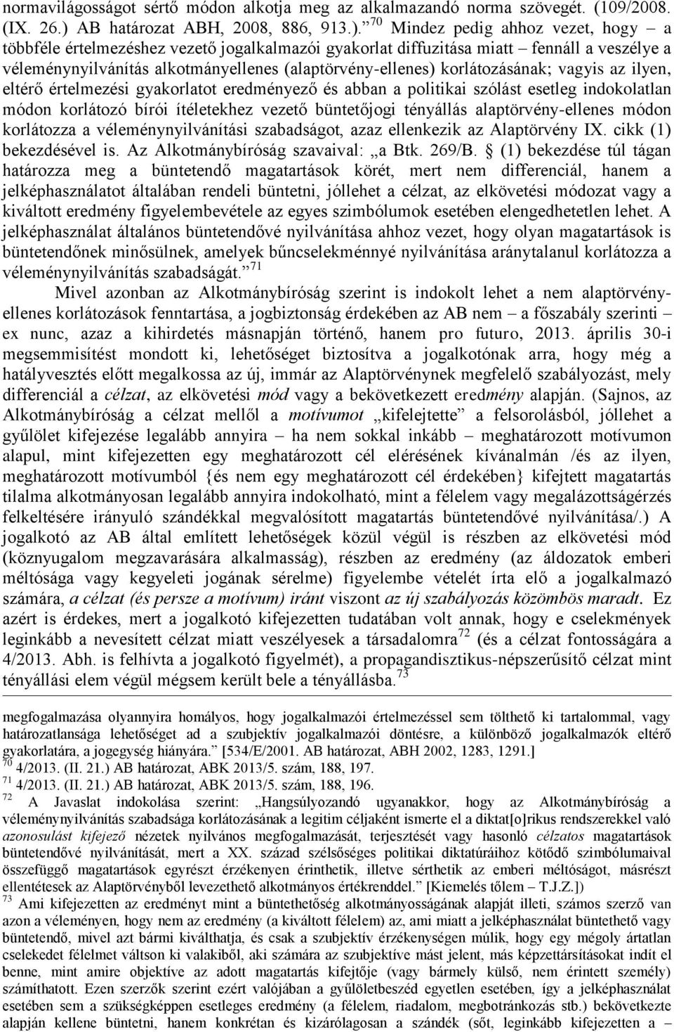 70 Mindez pedig ahhoz vezet, hogy a többféle értelmezéshez vezető jogalkalmazói gyakorlat diffuzitása miatt fennáll a veszélye a véleménynyilvánítás alkotmányellenes (alaptörvény-ellenes)