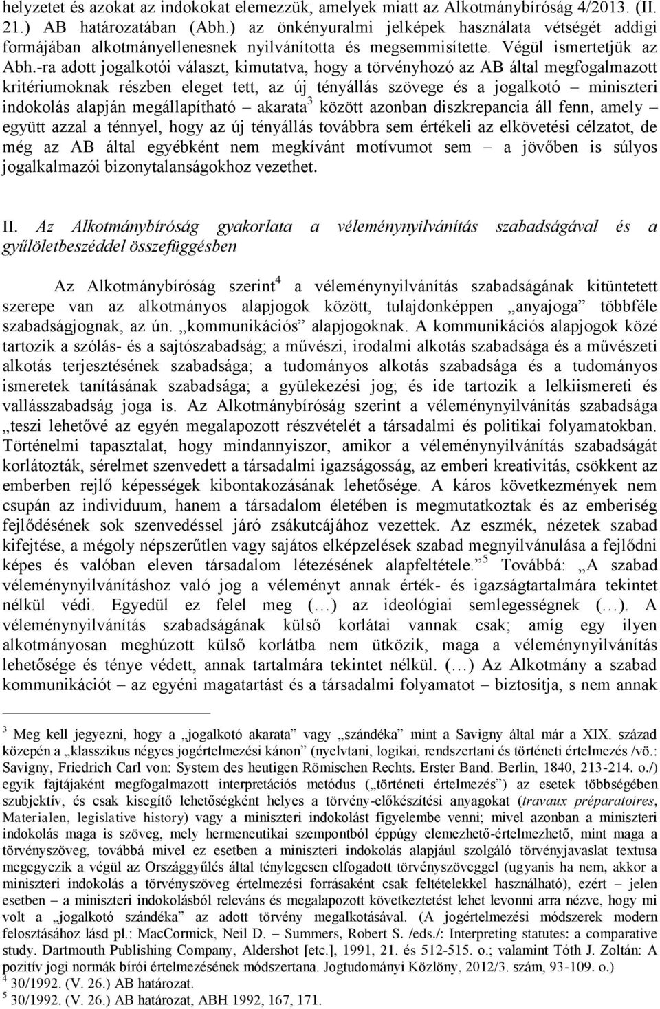 -ra adott jogalkotói választ, kimutatva, hogy a törvényhozó az AB által megfogalmazott kritériumoknak részben eleget tett, az új tényállás szövege és a jogalkotó miniszteri indokolás alapján