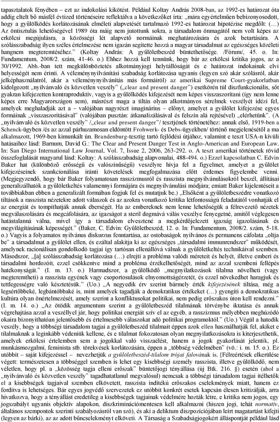 korlátozásának elméleti alapvetését tartalmazó 1992-es határozat hipotézise megdőlt: ( ) Az öntisztulás lehetőségével 1989 óta máig nem jutottunk sokra, a társadalom önmagától nem volt képes az