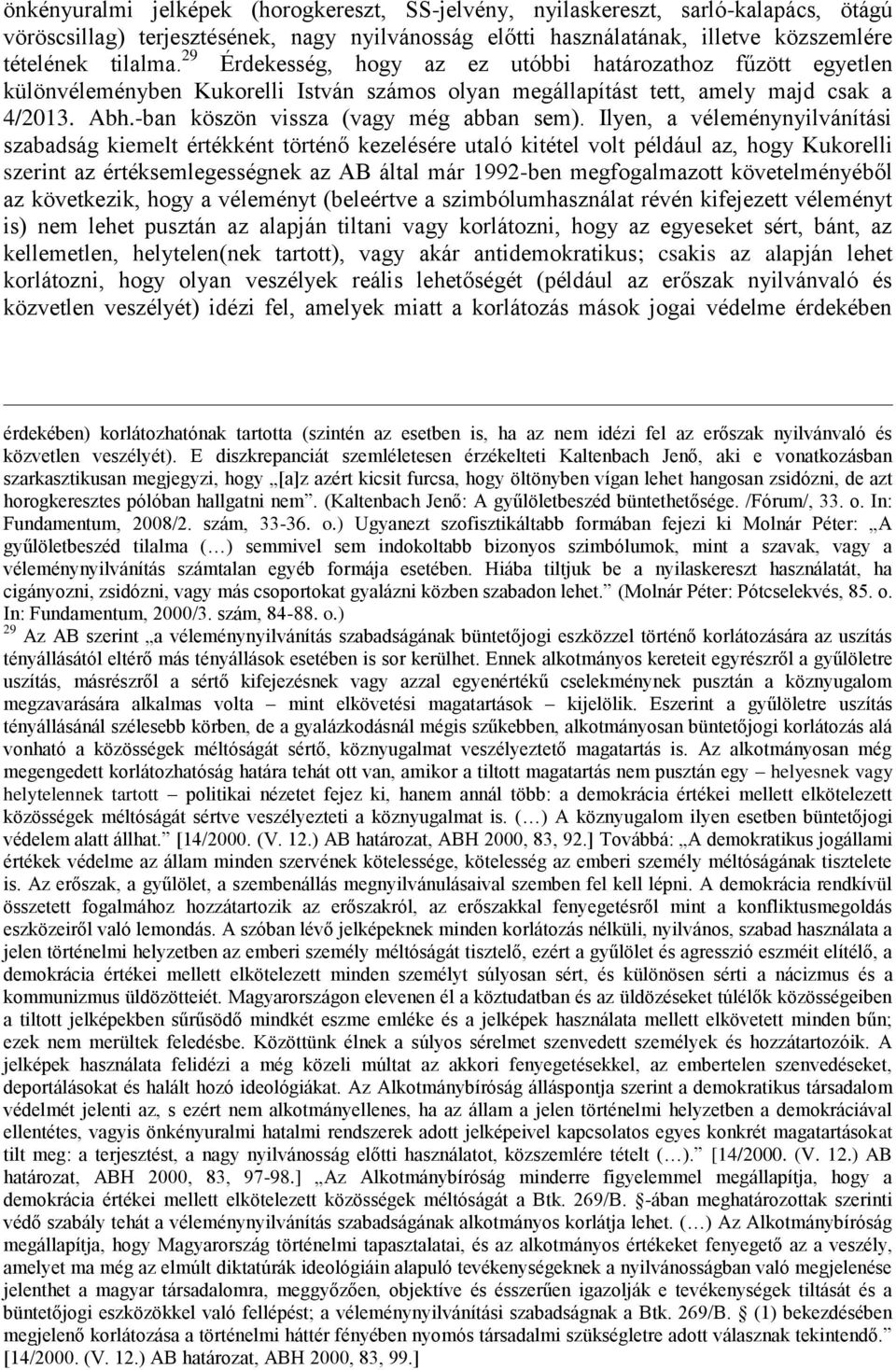 Ilyen, a véleménynyilvánítási szabadság kiemelt értékként történő kezelésére utaló kitétel volt például az, hogy Kukorelli szerint az értéksemlegességnek az AB által már 1992-ben megfogalmazott