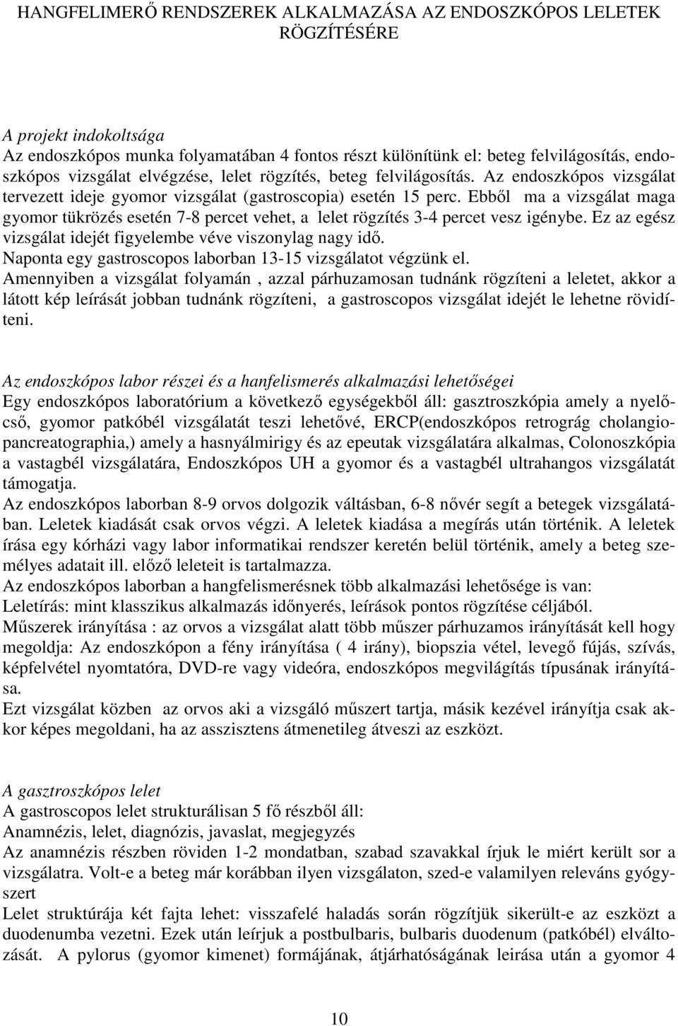 Ebbıl ma a vizsgálat maga gyomor tükrözés esetén 7-8 percet vehet, a lelet rögzítés 3-4 percet vesz igénybe. Ez az egész vizsgálat idejét figyelembe véve viszonylag nagy idı.