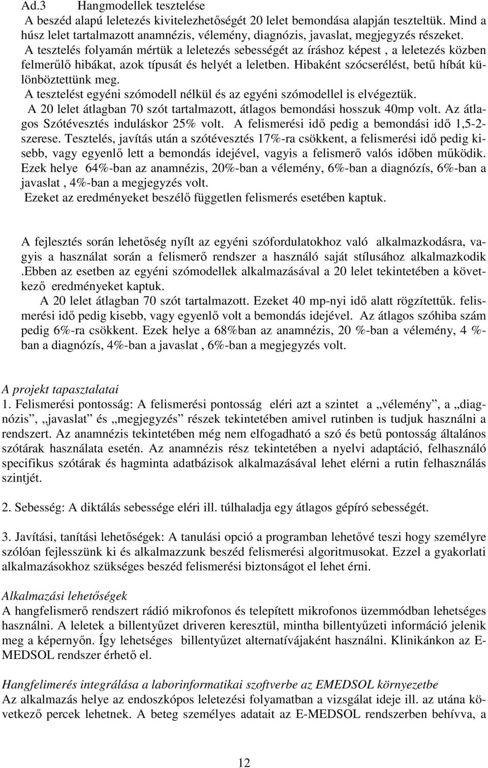 A tesztelés folyamán mértük a leletezés sebességét az íráshoz képest, a leletezés közben felmerőlı hibákat, azok típusát és helyét a leletben. Hibaként szócserélést, bető híbát különböztettünk meg.