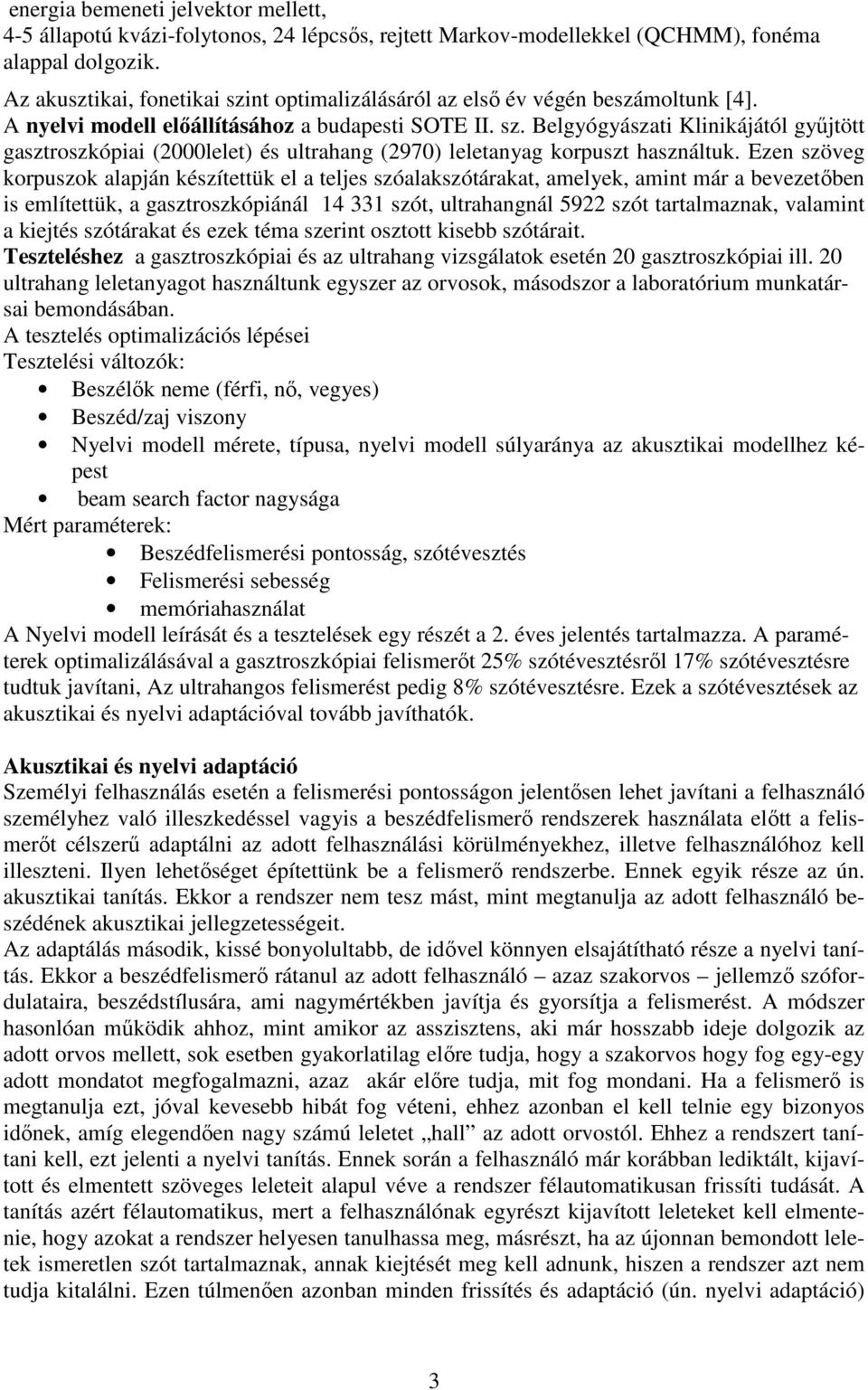 Ezen szöveg korpuszok alapján készítettük el a teljes szóalakszótárakat, amelyek, amint már a bevezetıben is említettük, a gasztroszkópiánál 14 331 szót, ultrahangnál 5922 szót tartalmaznak, valamint