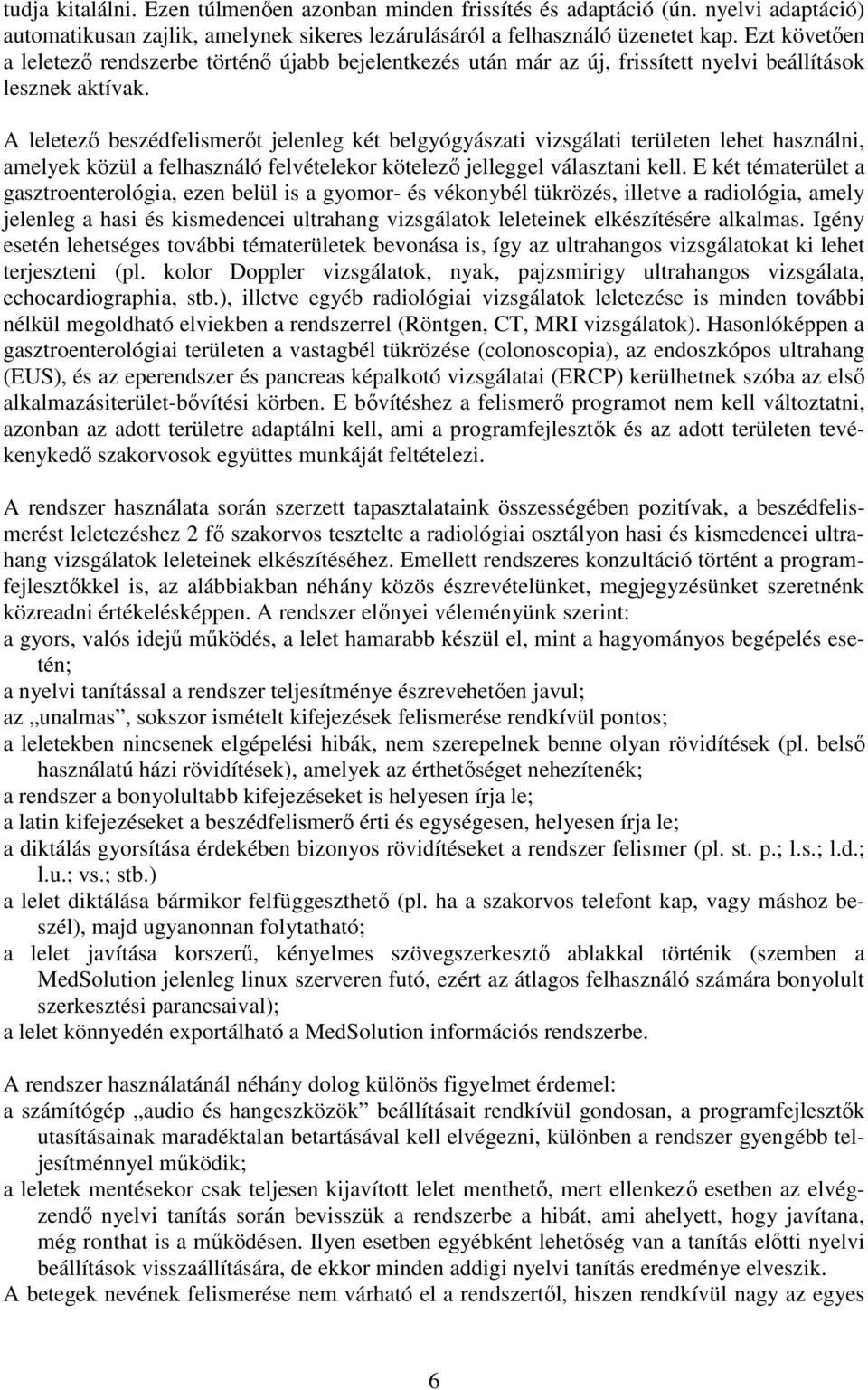 A leletezı beszédfelismerıt jelenleg két belgyógyászati vizsgálati területen lehet használni, amelyek közül a felhasználó felvételekor kötelezı jelleggel választani kell.