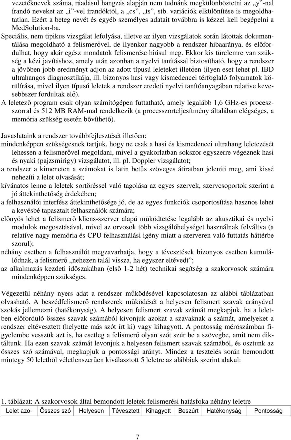 Speciális, nem tipikus vizsgálat lefolyása, illetve az ilyen vizsgálatok során látottak dokumentálása megoldható a felismerıvel, de ilyenkor nagyobb a rendszer hibaaránya, és elıfordulhat, hogy akár