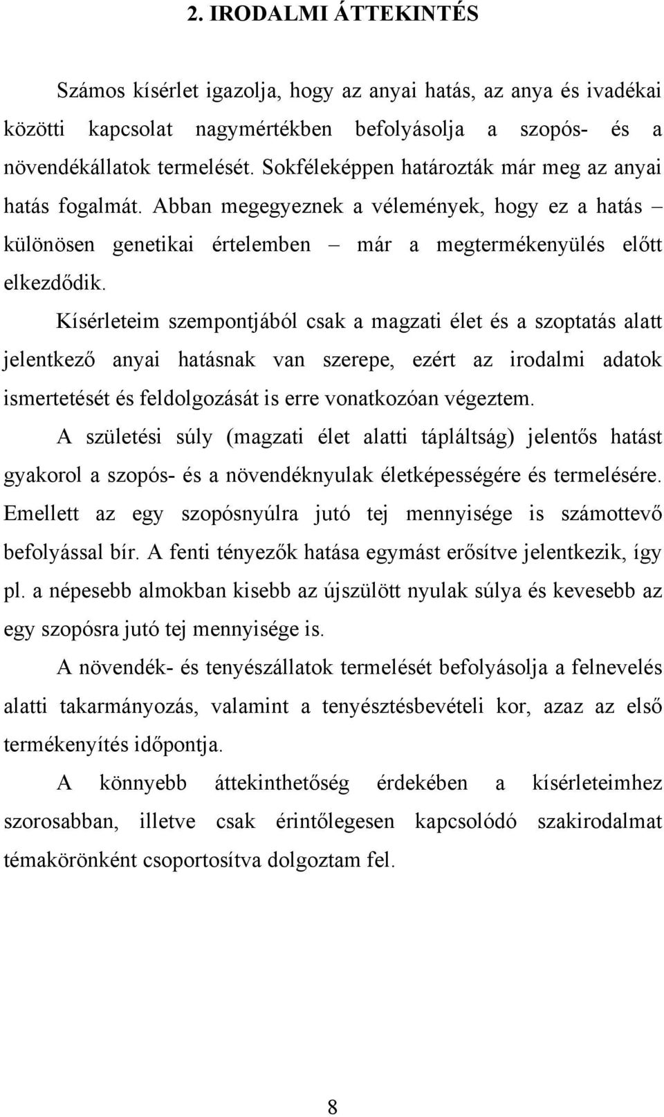 Kísérleteim szempontjából csak a magzati élet és a szoptatás alatt jelentkező anyai hatásnak van szerepe, ezért az irodalmi adatok ismertetését és feldolgozását is erre vonatkozóan végeztem.