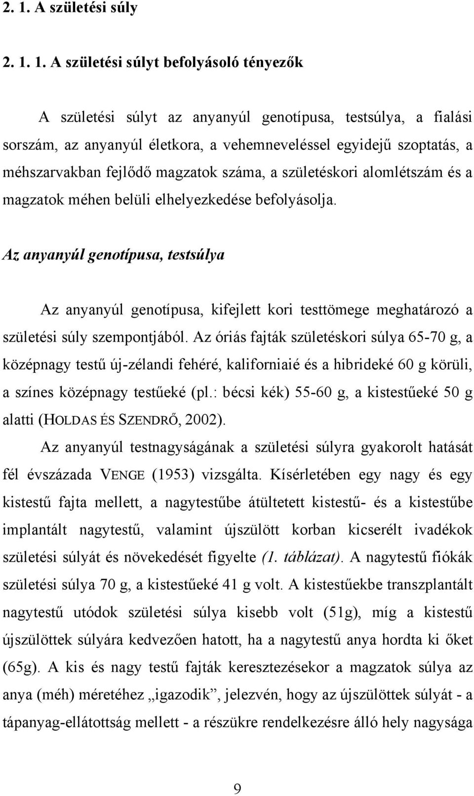 Az anyanyúl genotípusa, testsúlya Az anyanyúl genotípusa, kifejlett kori testtömege meghatározó a születési súly szempontjából.