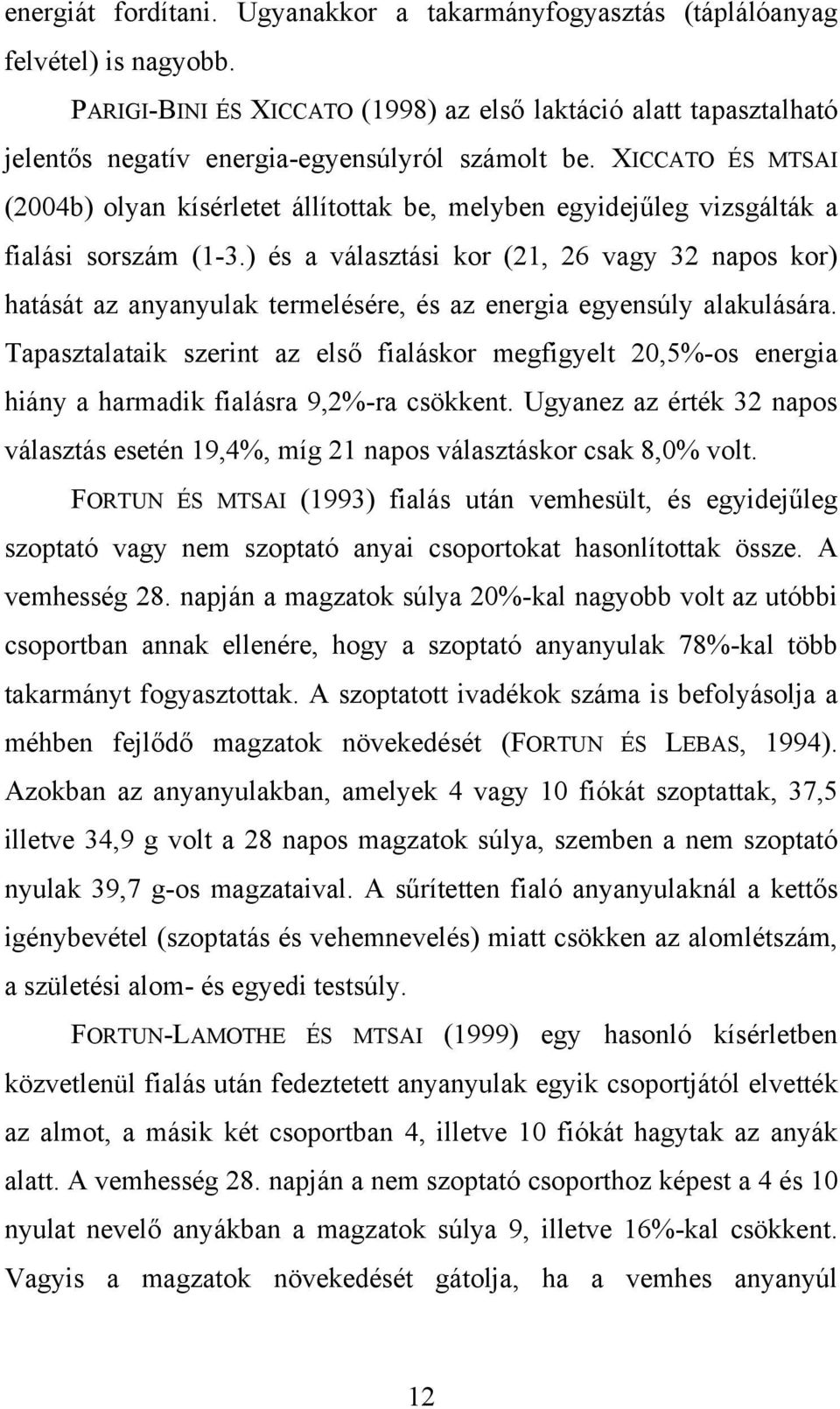 XICCATO ÉS MTSAI (2004b) olyan kísérletet állítottak be, melyben egyidejűleg vizsgálták a fialási sorszám (1-3.