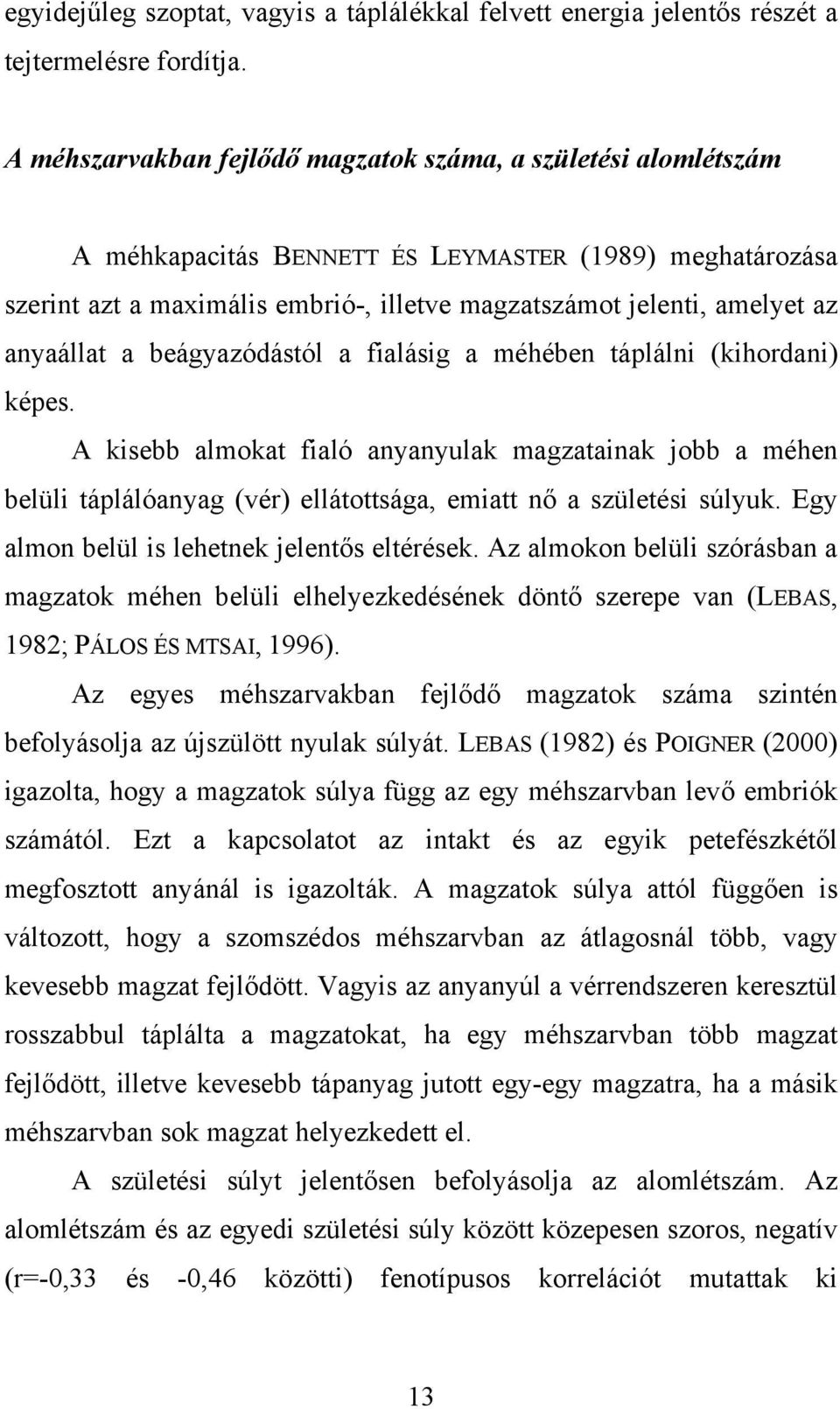 anyaállat a beágyazódástól a fialásig a méhében táplálni (kihordani) képes.