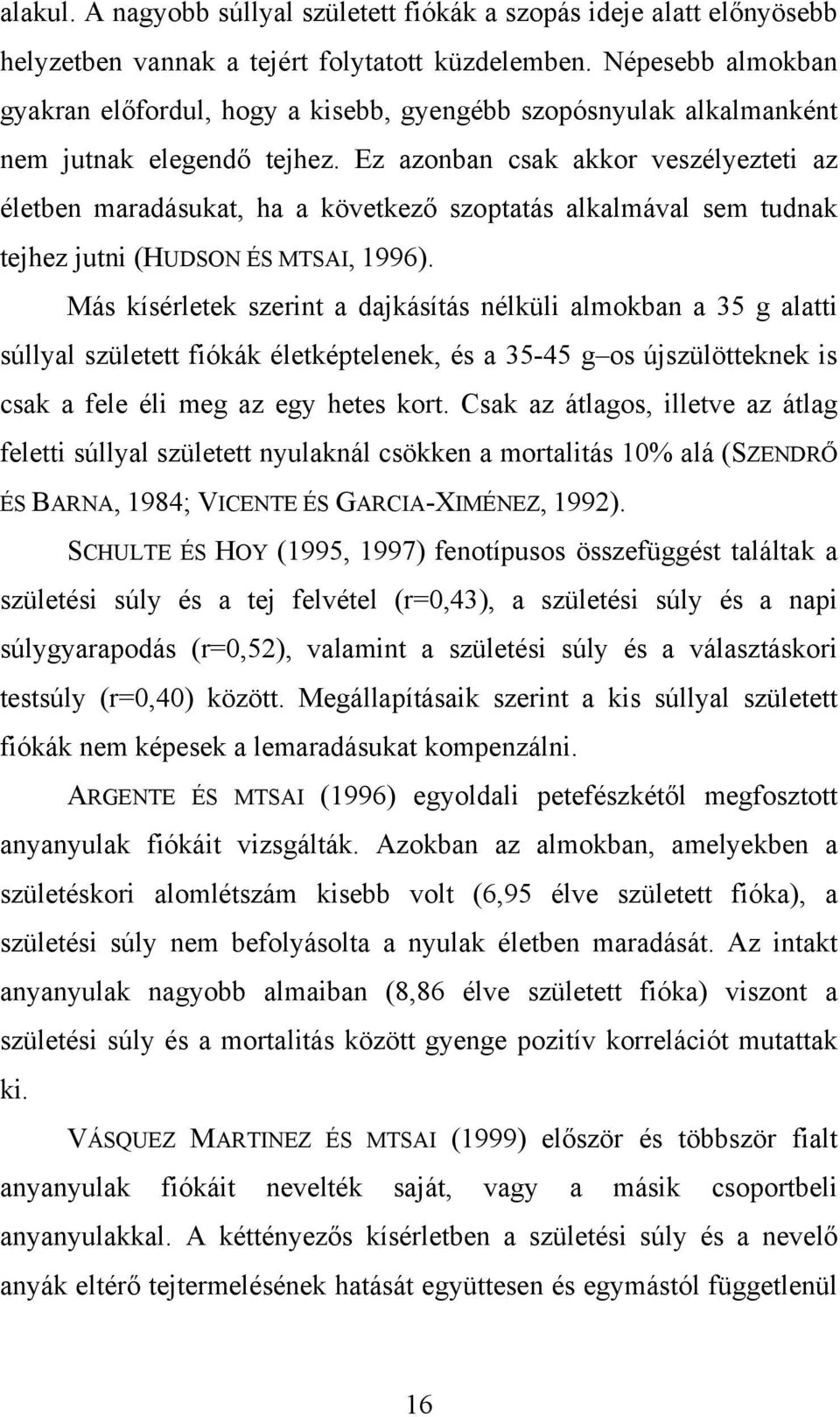 Ez azonban csak akkor veszélyezteti az életben maradásukat, ha a következő szoptatás alkalmával sem tudnak tejhez jutni (HUDSON ÉS MTSAI, 1996).