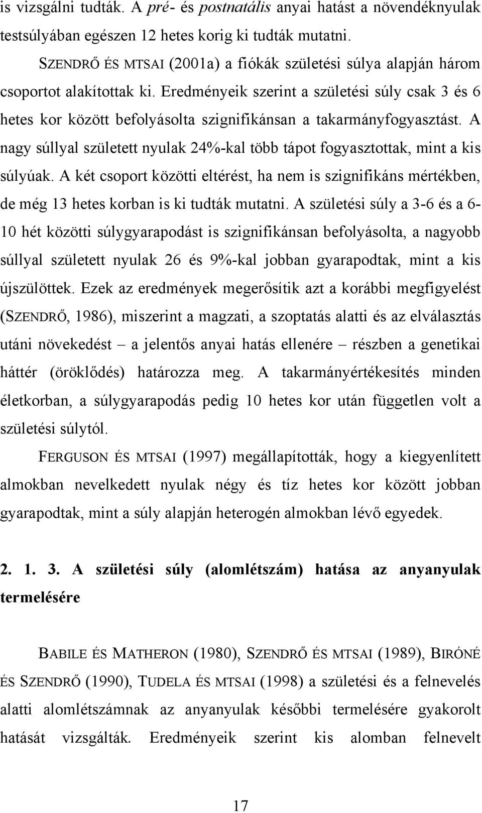 Eredményeik szerint a születési súly csak 3 és 6 hetes kor között befolyásolta szignifikánsan a takarmányfogyasztást.