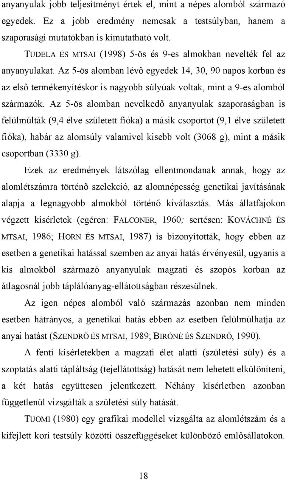 Az 5-ös alomban lévő egyedek 14, 30, 90 napos korban és az első termékenyítéskor is nagyobb súlyúak voltak, mint a 9-es alomból származók.