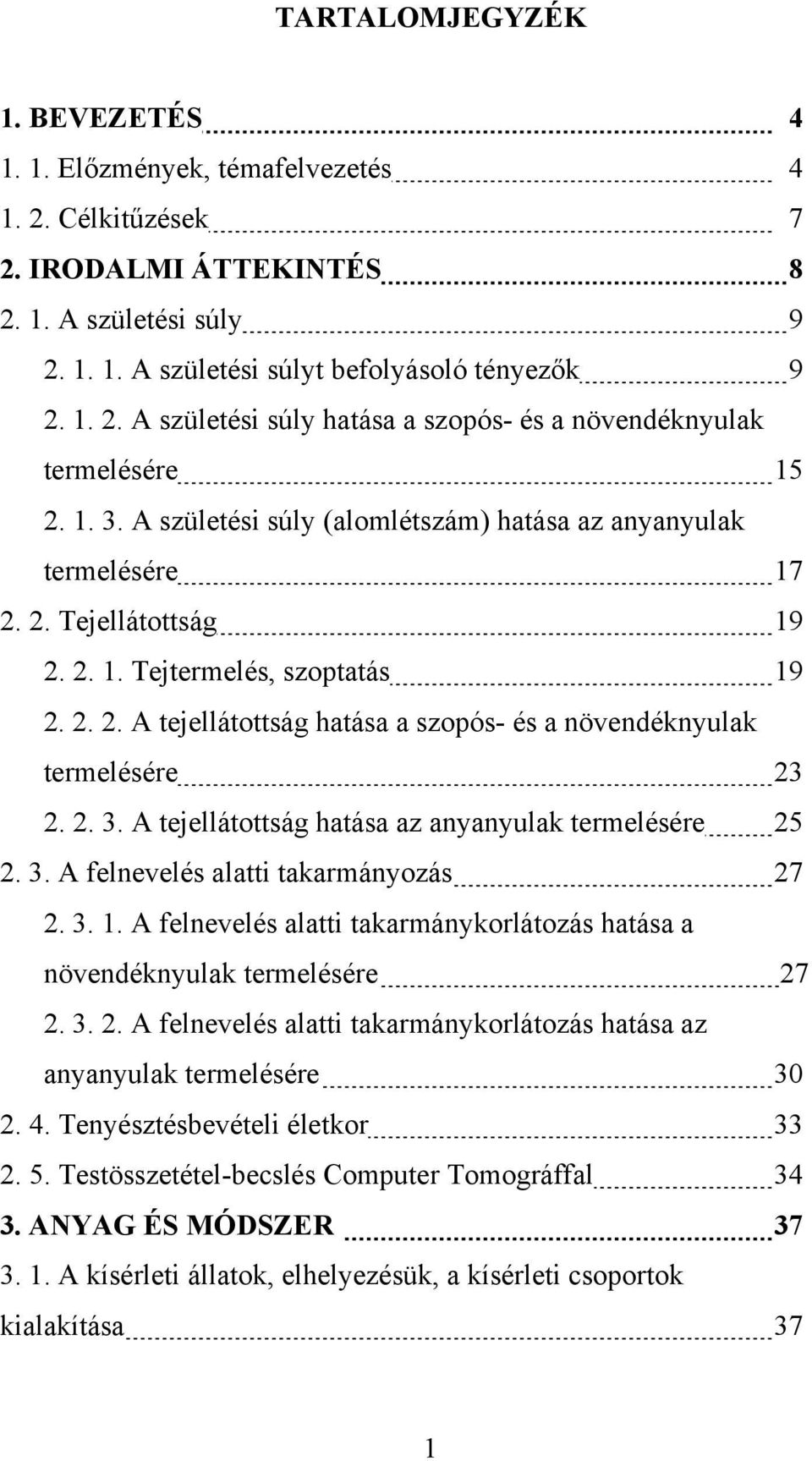 2. 3. A tejellátottság hatása az anyanyulak termelésére 25 2. 3. A felnevelés alatti takarmányozás 27 2. 3. 1. A felnevelés alatti takarmánykorlátozás hatása a növendéknyulak termelésére 27 2. 3. 2. A felnevelés alatti takarmánykorlátozás hatása az anyanyulak termelésére 30 2.