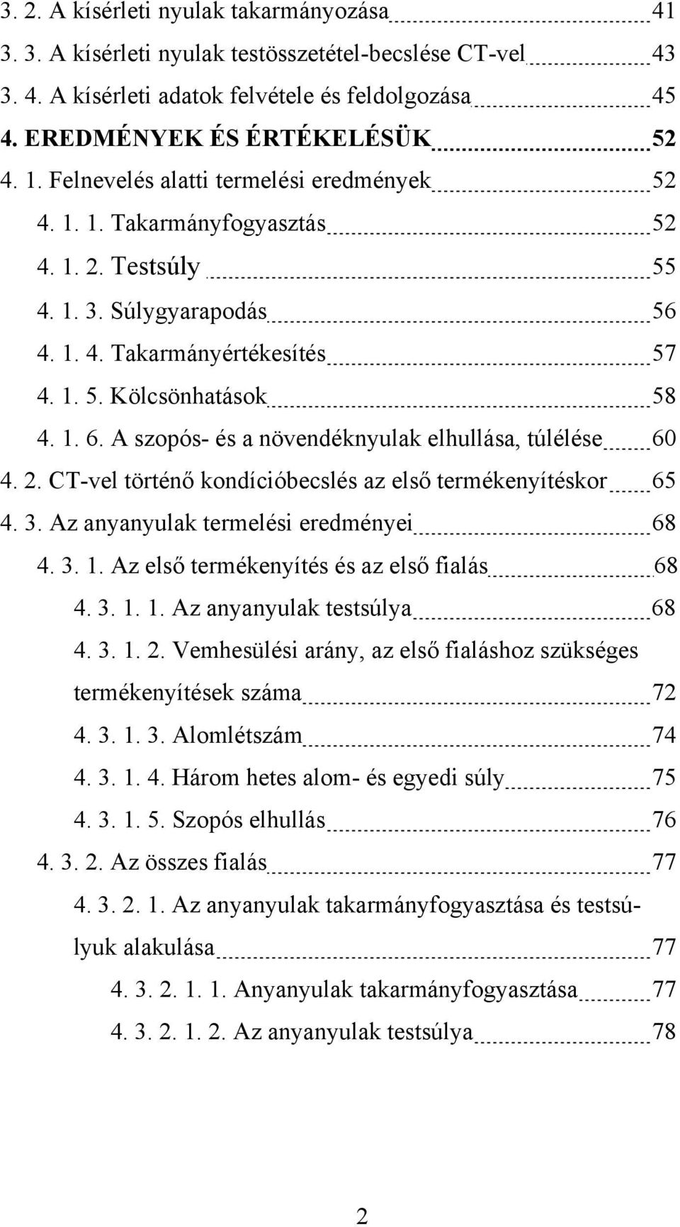 A szopós- és a növendéknyulak elhullása, túlélése 60 4. 2. CT-vel történő kondícióbecslés az első termékenyítéskor 65 4. 3. Az anyanyulak termelési eredményei 68 4. 3. 1.