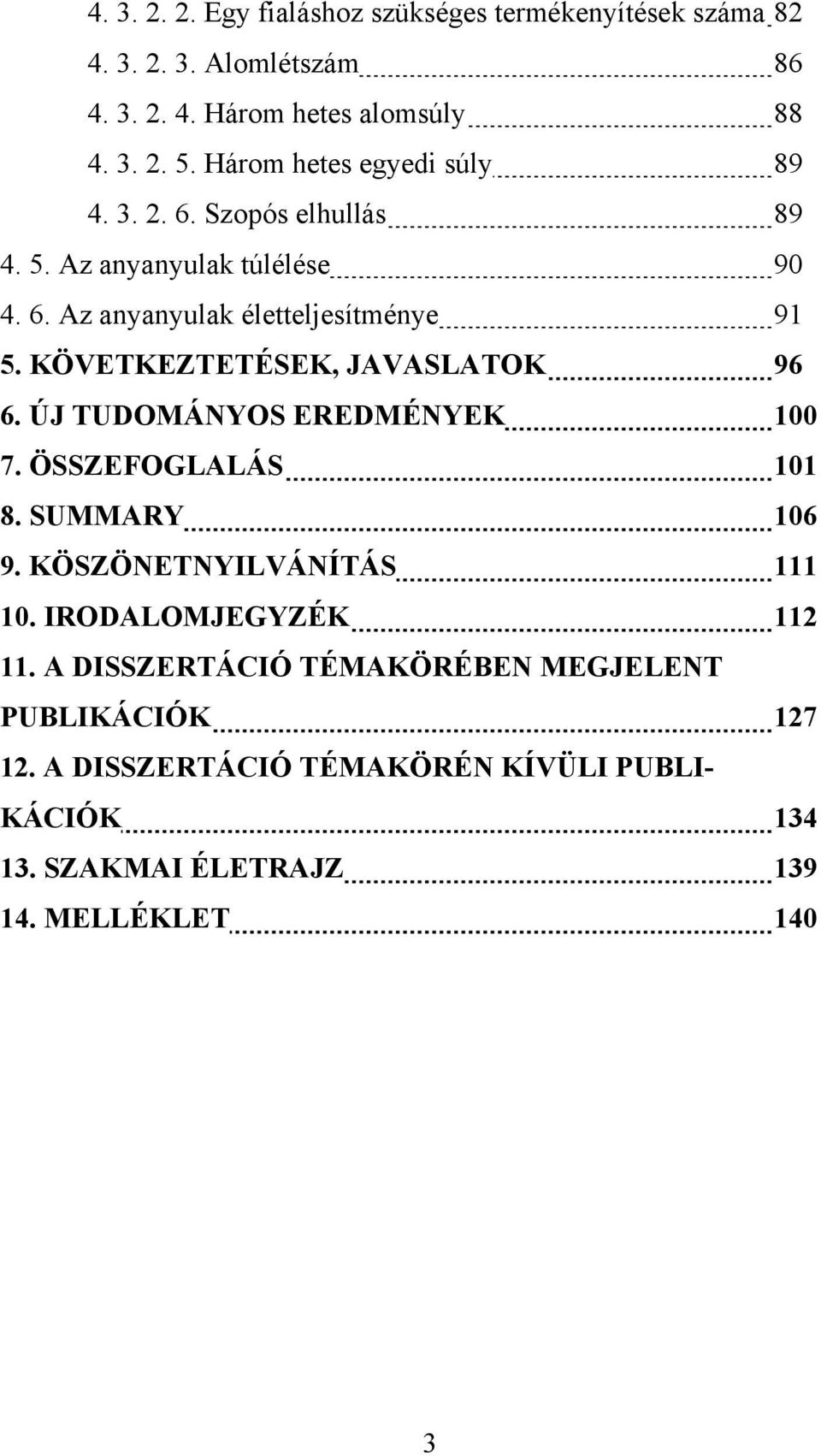 KÖVETKEZTETÉSEK, JAVASLATOK 96 6. ÚJ TUDOMÁNYOS EREDMÉNYEK 100 7. ÖSSZEFOGLALÁS 101 8. SUMMARY 106 9. KÖSZÖNETNYILVÁNÍTÁS 111 10.