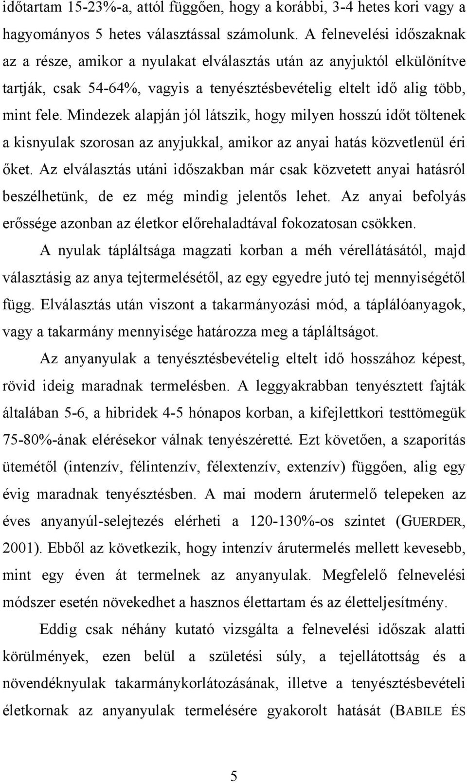 Mindezek alapján jól látszik, hogy milyen hosszú időt töltenek a kisnyulak szorosan az anyjukkal, amikor az anyai hatás közvetlenül éri őket.