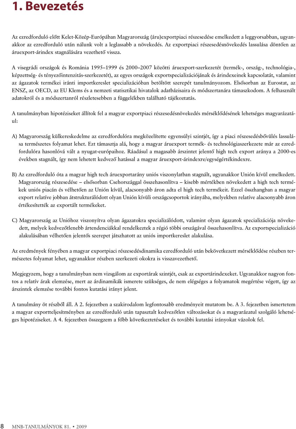 A visegrádi országok és Románia 1995 1999 és 2000 2007 közötti áruexport-szerkezetét (termék-, ország-, technológia-, képzettség- és tényezõintenzitás-szerkezetét), az egyes országok