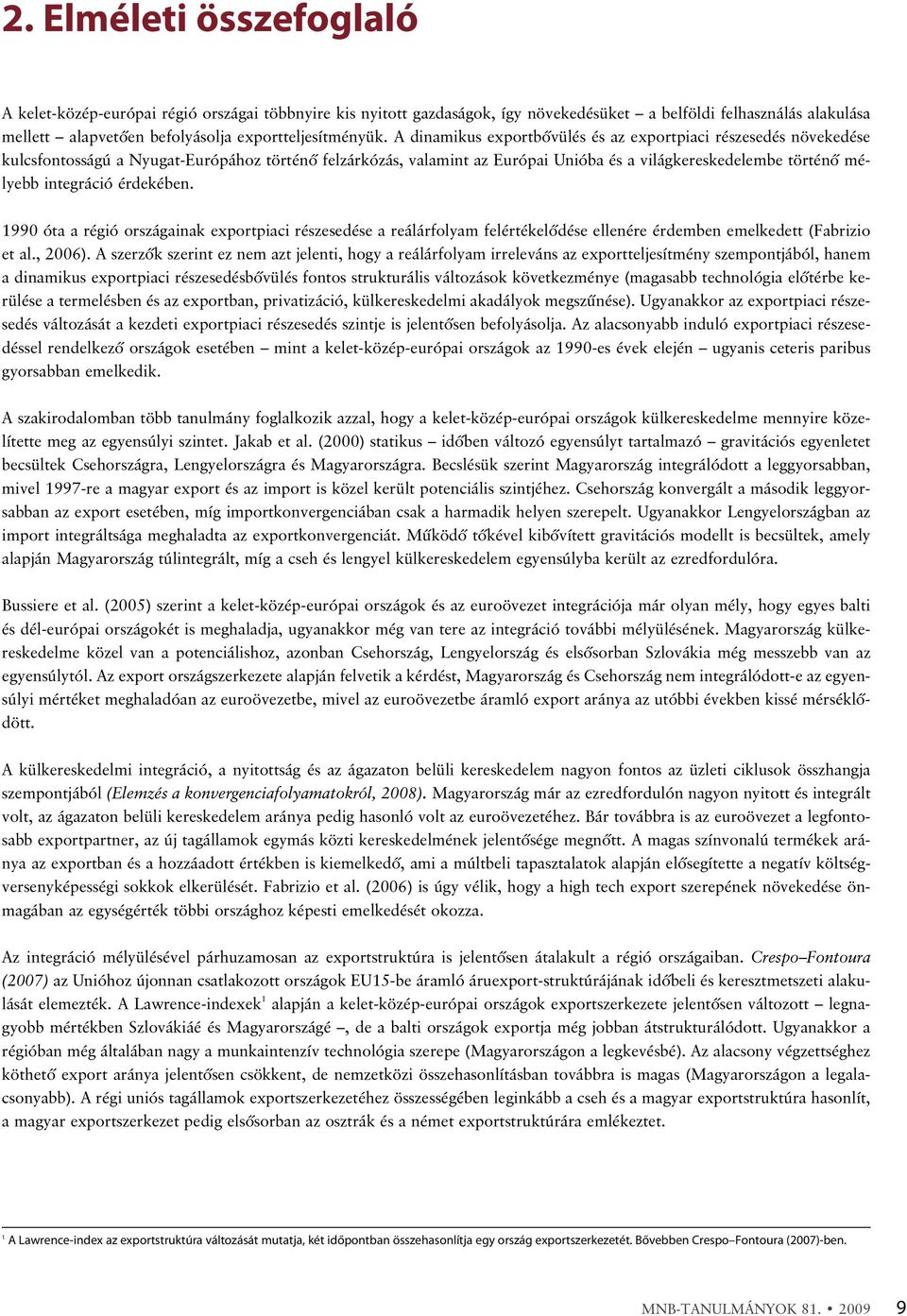 A dinamikus exportbõvülés és az exportpiaci részesedés növekedése kulcsfontosságú a Nyugat-Európához történõ felzárkózás, valamint az Európai Unióba és a világkereskedelembe történõ mélyebb