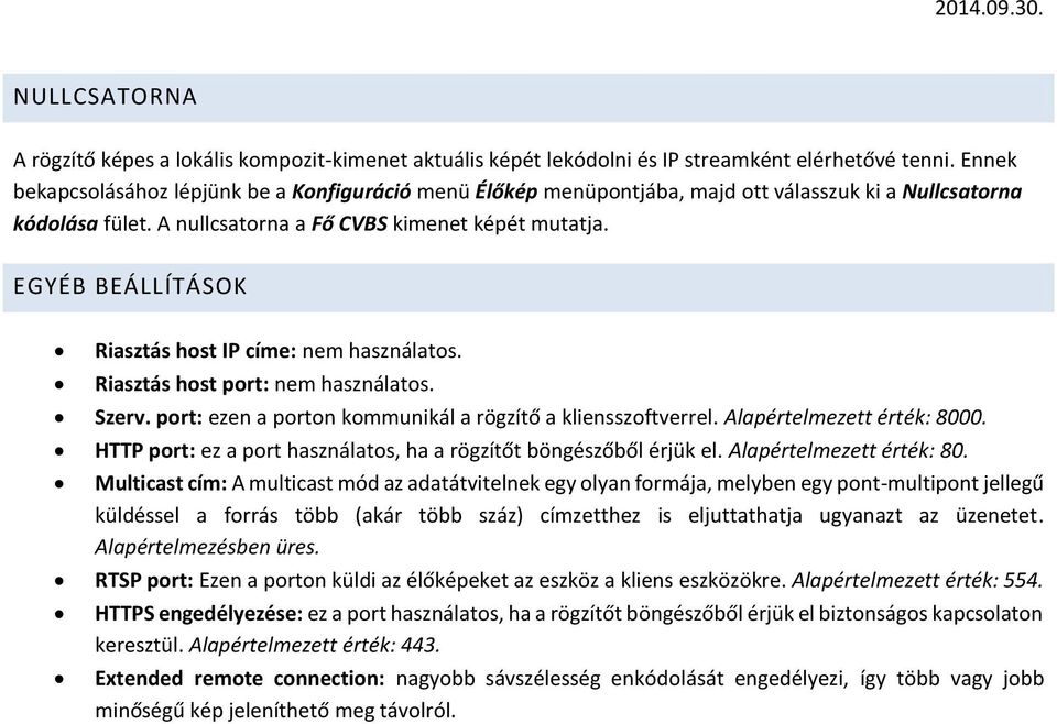 EGYÉB BEÁLLÍTÁSOK Riasztás hst IP címe: nem használats. Riasztás hst prt: nem használats. Szerv. prt: ezen a prtn kmmunikál a rögzítő a kliensszftverrel. Alapértelmezett érték: 8000.