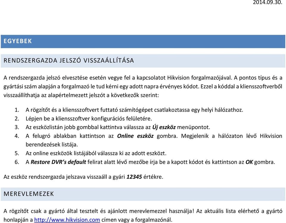 A rögzítőt és a kliensszftvert futtató számítógépet csatlakztassa egy helyi hálózathz. 2. Lépjen be a kliensszftver knfigurációs felületére. 3.