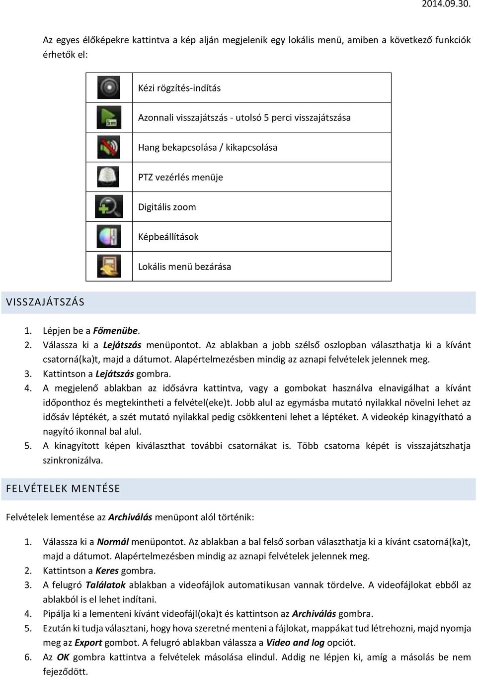 Az ablakban a jbb szélső szlpban választhatja ki a kívánt csatrná(ka)t, majd a dátumt. Alapértelmezésben mindig az aznapi felvételek jelennek meg. 3. Kattintsn a Lejátszás gmbra. 4.