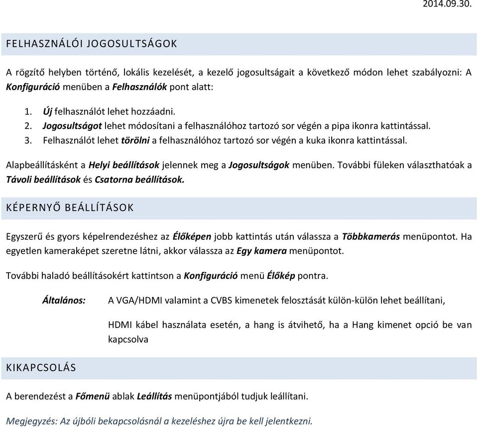 Felhasználót lehet törölni a felhasználóhz tartzó sr végén a kuka iknra kattintással. Alapbeállításként a Helyi beállításk jelennek meg a Jgsultságk menüben.