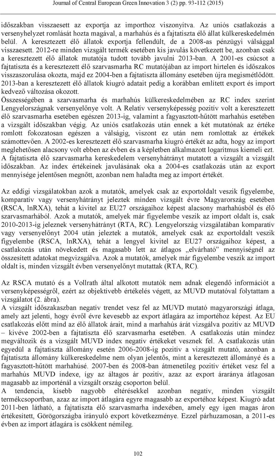 2012-re minden vizsgált termék esetében kis javulás következett be, azonban csak a keresztezett élő állatok mutatója tudott tovább javulni 2013-ban.