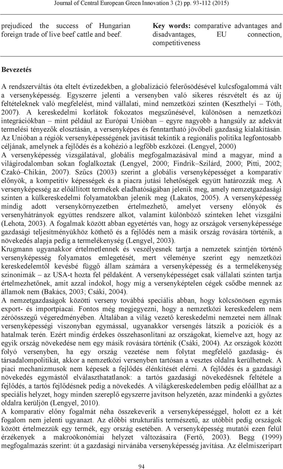 versenyképesség. Egyszerre jelenti a versenyben való sikeres részvételt és az új feltételeknek való megfelelést, mind vállalati, mind nemzetközi szinten (Keszthelyi Tóth, 2007).