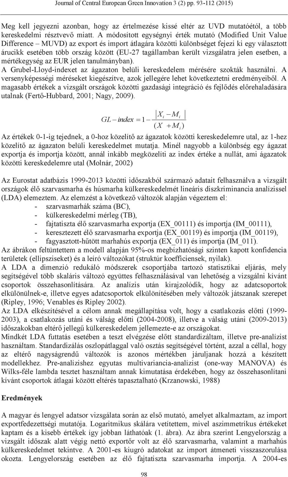 tagállamban került vizsgálatra jelen esetben, a mértékegység az EUR jelen tanulmányban). A Grubel-Lloyd-indexet az ágazaton belüli kereskedelem mérésére szokták használni.