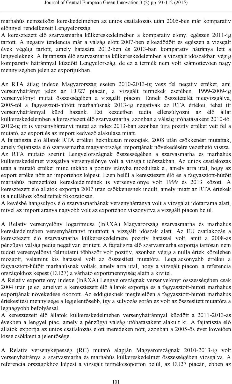 A negatív tendencia már a válság előtt 2007-ben elkezdődött és egészen a vizsgált évek végéig tartott, amely hatására 2012-ben és 2013-ban komparatív hátránya lett a lengyeleknek.