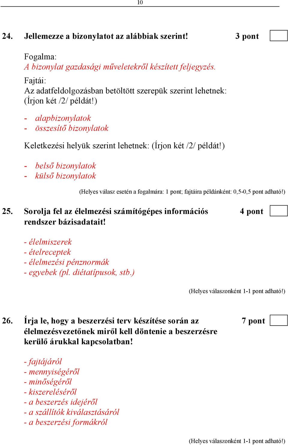 ) - belsı bizonylatok - külsı bizonylatok (Helyes válasz esetén a fogalmára: 1 pont; fajtáira példánként: 0,5-0,5 pont adható!) 25.