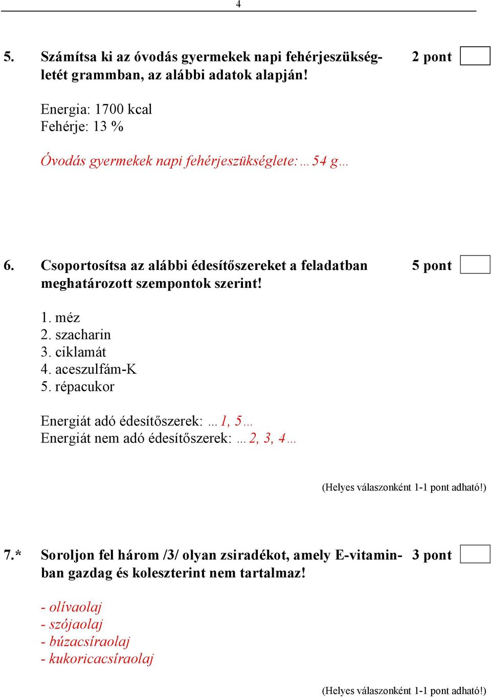 Csoportosítsa az alábbi édesítıszereket a feladatban 5 pont meghatározott szempontok szerint! 1. méz 2. szacharin 3. ciklamát 4. aceszulfám-k 5.