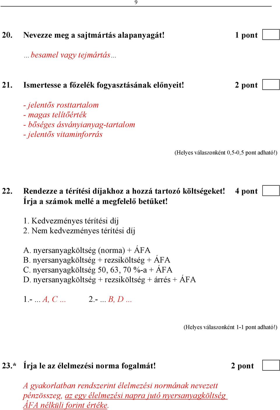 4 pont Írja a számok mellé a megfelelı betőket! 1. Kedvezményes térítési díj 2. Nem kedvezményes térítési díj A. nyersanyagköltség (norma) + ÁFA B. nyersanyagköltség + rezsiköltség + ÁFA C.