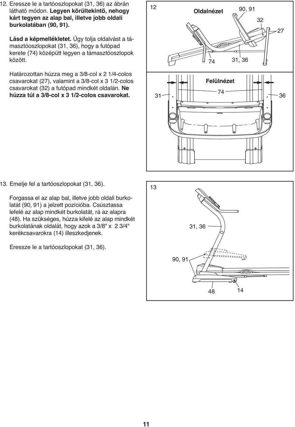 1 Oldalnézet 74 90, 91 31, 36 3 7 Határozottan húzza meg a 3/8-col x 1/4-colos csavarokat (7), valamint a 3/8-col x 3 1/-colos Felülnézet csavarokat (3) a futópad mindkét oldalán.