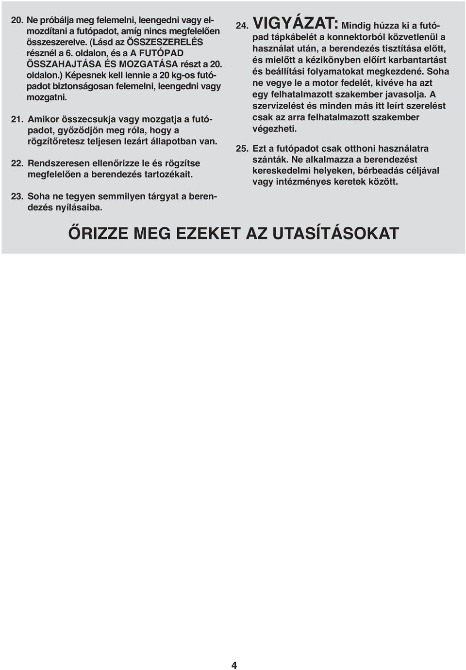 Amikor összecsukja vagy mozgatja a futópadot, győződjön meg róla, hogy a rögzítőretesz teljesen lezárt állapotban van.. Rendszeresen ellenőrizze le és rögzítse megfelelően a berendezés tartozékait. 3.