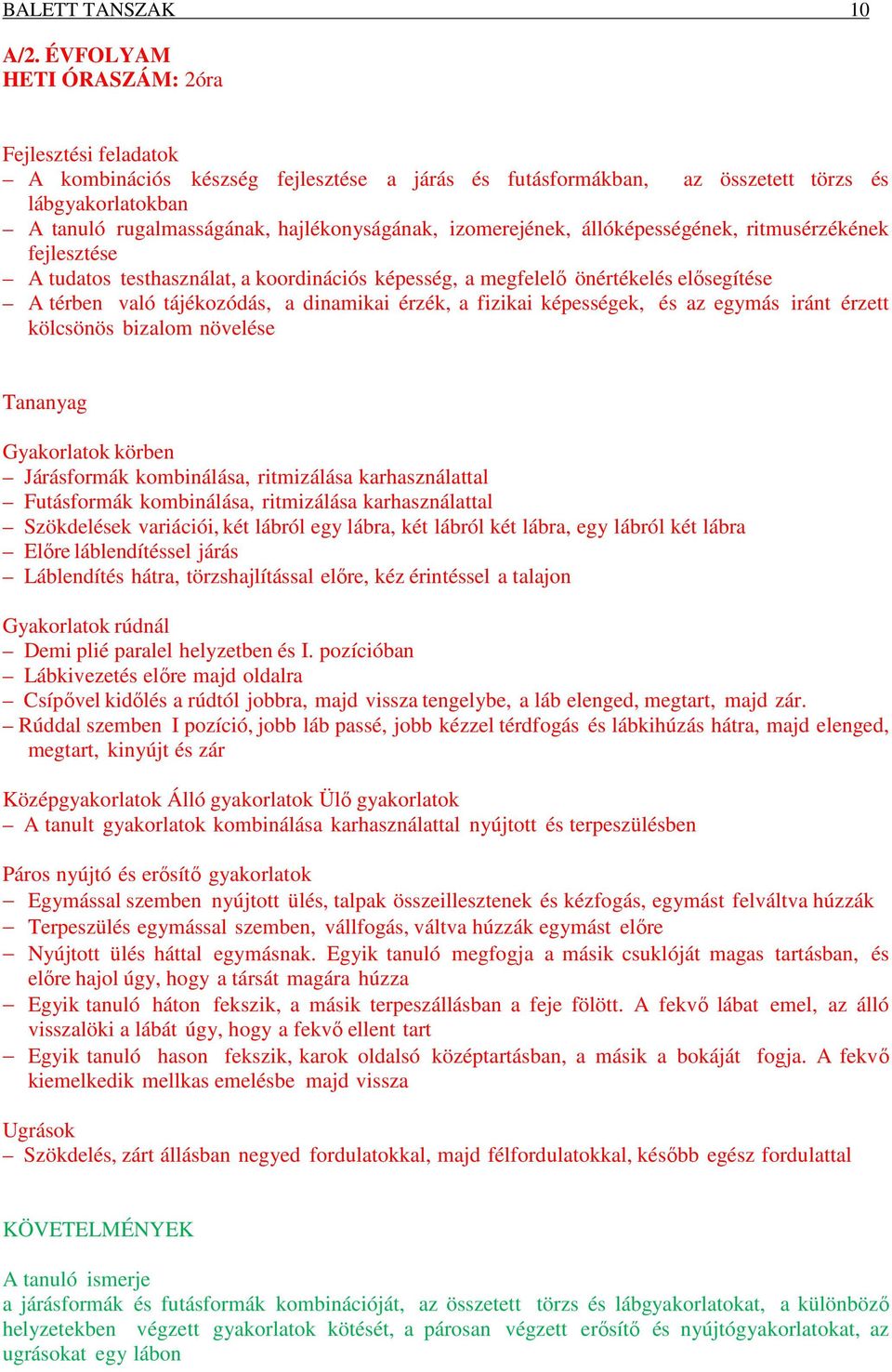 állóképességének, ritmusérzékének fejlesztése A tudatos testhasználat, a koordinációs képesség, a megfelelő önértékelés elősegítése A térben való tájékozódás, a dinamikai érzék, a fizikai képességek,